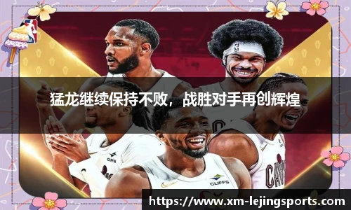 猛龙继续保持不败，战胜对手再创辉煌