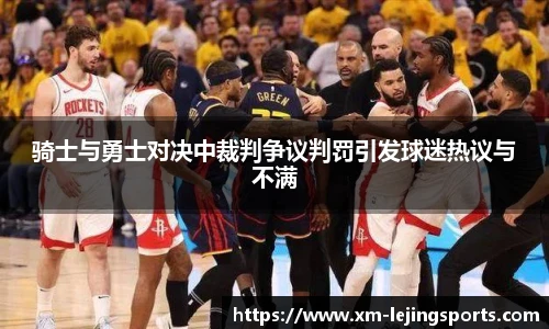 骑士与勇士对决中裁判争议判罚引发球迷热议与不满