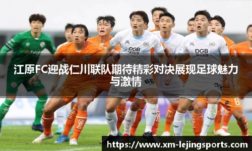 江原FC迎战仁川联队期待精彩对决展现足球魅力与激情