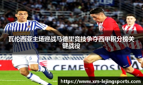 瓦伦西亚主场迎战马德里竞技争夺西甲积分榜关键战役