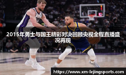 2015年勇士与国王精彩对决回顾央视全程直播盛况再现