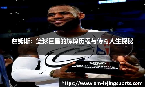 詹姆斯：篮球巨星的辉煌历程与传奇人生探秘