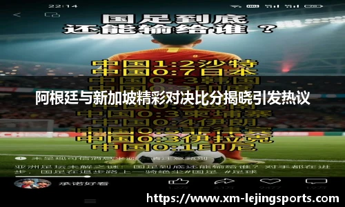 阿根廷与新加坡精彩对决比分揭晓引发热议