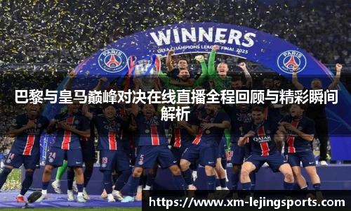 巴黎与皇马巅峰对决在线直播全程回顾与精彩瞬间解析